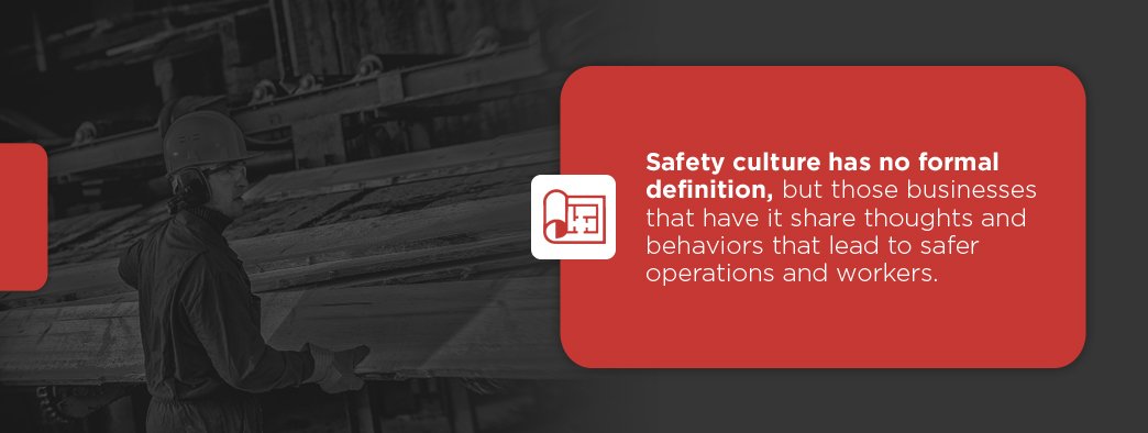 Safety culture has no formal definition, but those businesses that have it tend to have safer operations and workers.